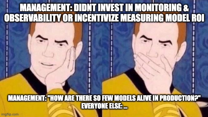 Sarcastically surprised Kirk | MANAGEMENT: DIDNT INVEST IN MONITORING & OBSERVABILITY OR INCENTIVIZE MEASURING MODEL ROI; MANAGEMENT: "HOW ARE THERE SO FEW MODELS ALIVE IN PRODUCTION?"
EVERYONE ELSE: ... | image tagged in sarcastically surprised kirk | made w/ Imgflip meme maker