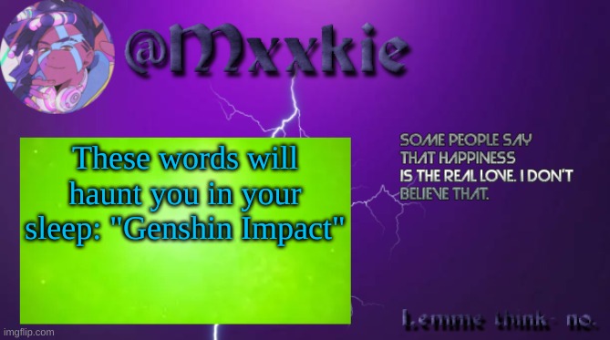 Are your dreams haunted yet? | These words will haunt you in your sleep: "Genshin Impact" | image tagged in mxxkie offical template | made w/ Imgflip meme maker