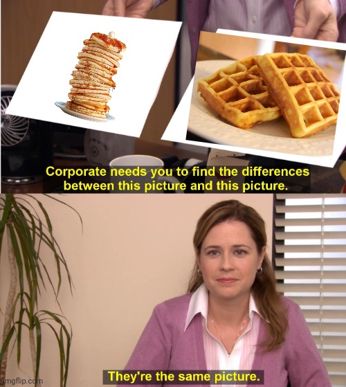 Only the shape is different. | image tagged in memes,they're the same picture,pancakes,waffles,breakfast | made w/ Imgflip meme maker
