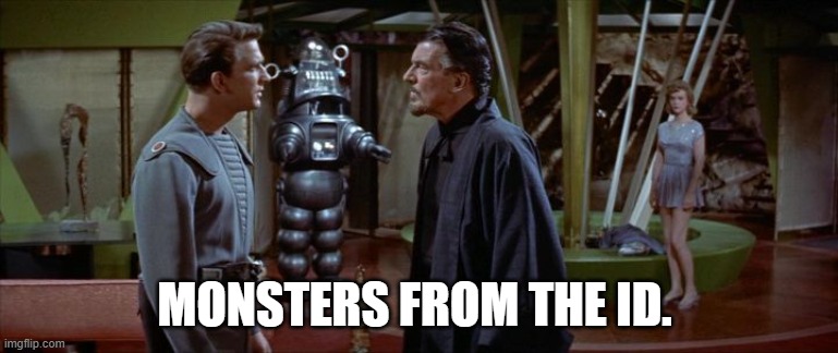Monsters From The ID | MONSTERS FROM THE ID. | image tagged in forbidden planet,walter pidgeon,leslie nielsen,ann francis,robbie the robot,monsters from the id | made w/ Imgflip meme maker