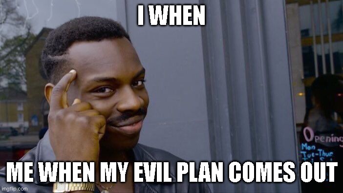 Roll Safe Think About It | I WHEN; ME WHEN MY EVIL PLAN COMES OUT | image tagged in memes,roll safe think about it,bruh,lol | made w/ Imgflip meme maker