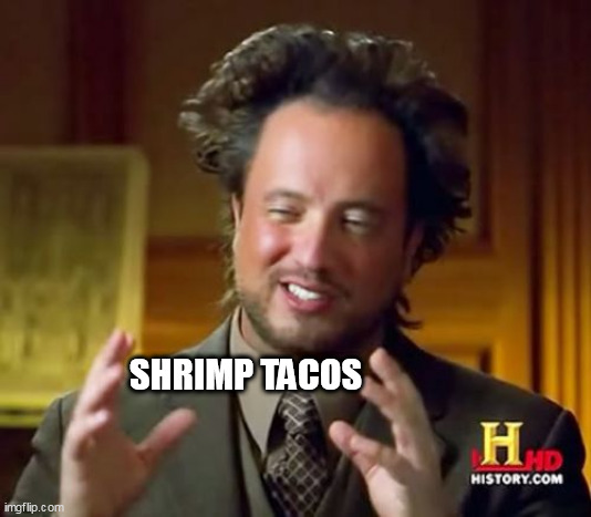 Ancient Aliens | SHRIMP TACOS | image tagged in memes,ancient aliens | made w/ Imgflip meme maker