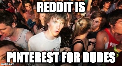 Sudden Clarity Clarence Meme | REDDIT IS PINTEREST FOR DUDES | image tagged in memes,sudden clarity clarence,AdviceAnimals | made w/ Imgflip meme maker