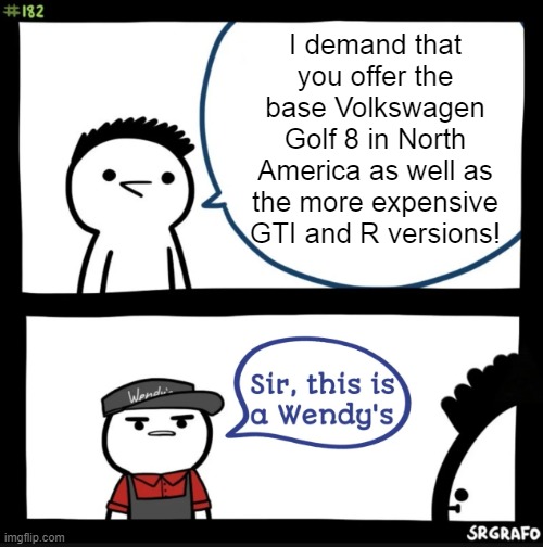 Sir, this is a Wendy's Mark 8 Golf | I demand that you offer the base Volkswagen Golf 8 in North America as well as the more expensive GTI and R versions! | image tagged in sir this is a wendys,vw golf,golf 8,bring the base mark 8 golf to north america | made w/ Imgflip meme maker