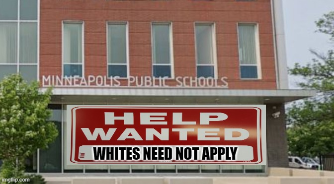 I suppose they could still work cafeteria, janitorial, and school bus driver jobs. | WHITES NEED NOT APPLY | image tagged in racism,minneapolis | made w/ Imgflip meme maker