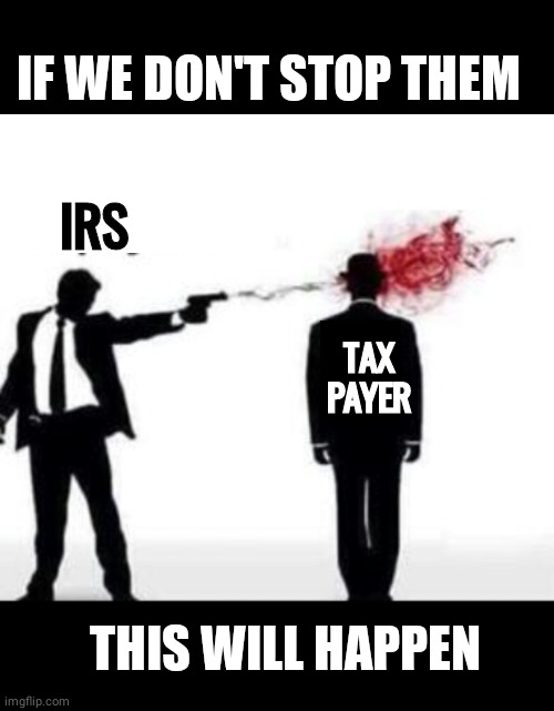 Weaponized IRS vs Taxpayers | IF WE DON'T STOP THEM; IRS; TAX
PAYER; THIS WILL HAPPEN | image tagged in black box,blank white template | made w/ Imgflip meme maker