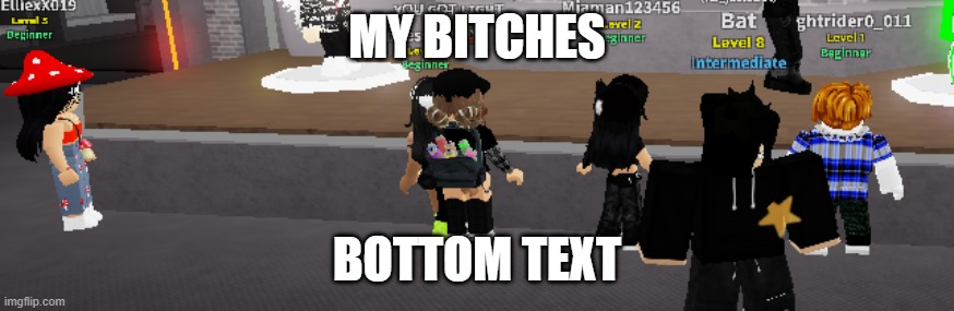 roblox uhm yes | MY BITCHES; BOTTOM TEXT | image tagged in idk girl,roblox,roblox meme | made w/ Imgflip meme maker