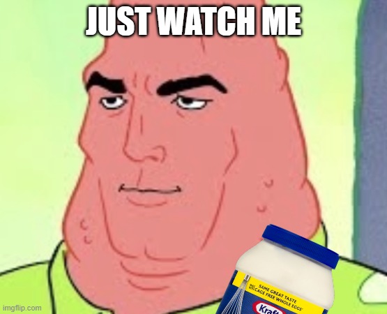 chad patrick | JUST WATCH ME | image tagged in chad patrick | made w/ Imgflip meme maker
