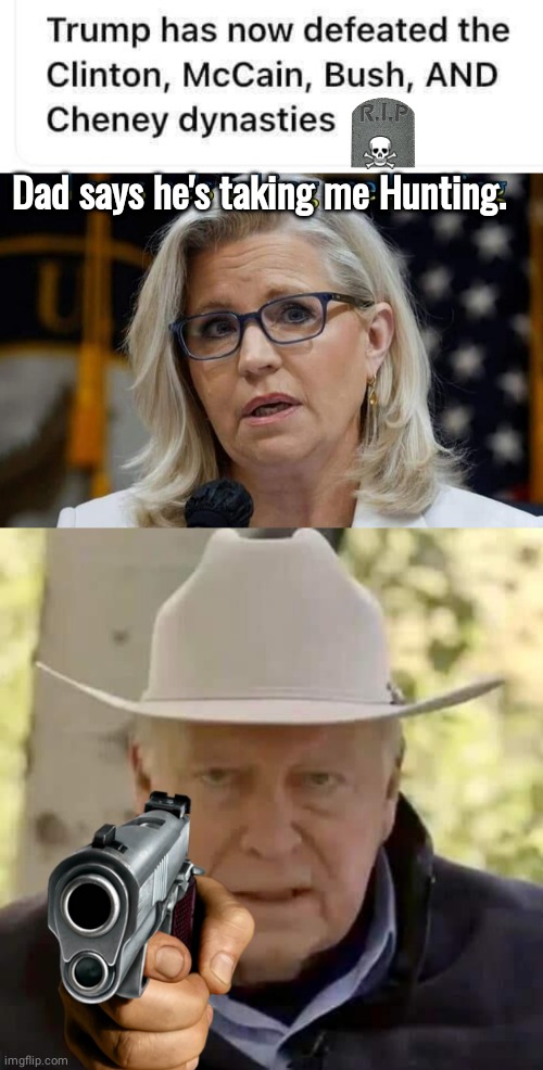 Liz Cheney dad is taking me hunting | Dad says he's taking me Hunting. | image tagged in tombstone | made w/ Imgflip meme maker