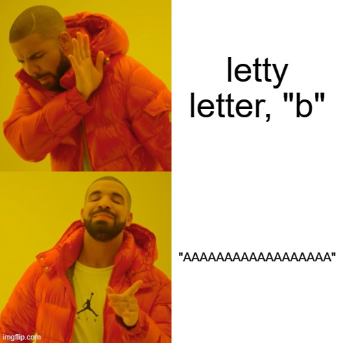 Letty letter "b" (meme) | letty letter, "b"; "AAAAAAAAAAAAAAAAAA" | image tagged in memes,drake hotline bling | made w/ Imgflip meme maker