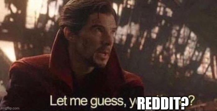 Let me guess, your home? | REDDIT? | image tagged in let me guess your home | made w/ Imgflip meme maker