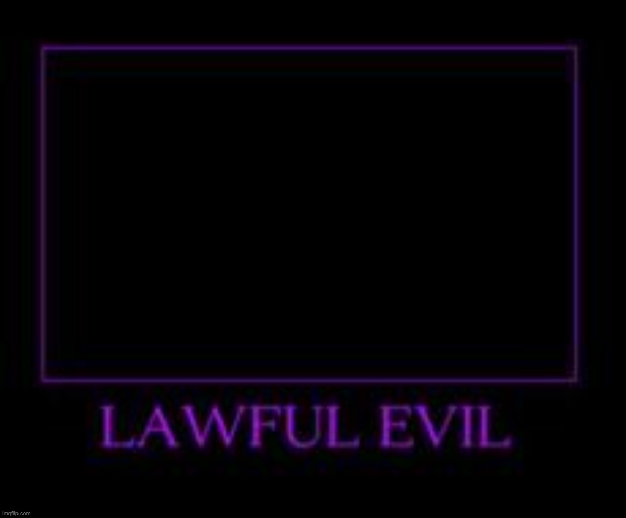 Lawful Evil alignment blank | image tagged in lawful evil alignment blank | made w/ Imgflip meme maker