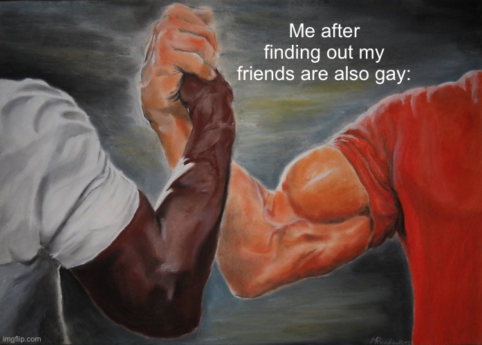 Gay power | Me after finding out my friends are also gay: | image tagged in memes,epic handshake | made w/ Imgflip meme maker