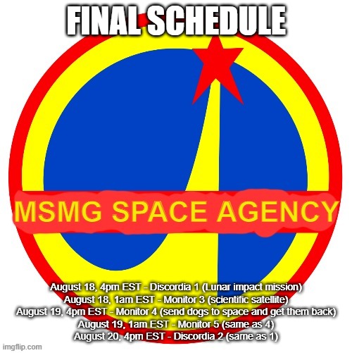 In the meantime our cosmonauts will undergo training | FINAL SCHEDULE; August 18, 4pm EST - Discordia 1 (Lunar impact mission)
August 18, 1am EST - Monitor 3 (scientific satellite)
August 19, 4pm EST - Monitor 4 (send dogs to space and get them back)
August 19, 1am EST - Monitor 5 (same as 4)
August 20, 4pm EST - Discordia 2 (same as 1) | image tagged in msmg space agency | made w/ Imgflip meme maker