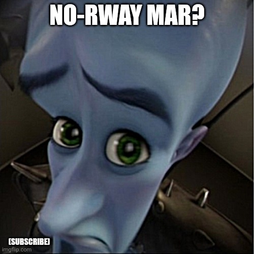 No | NO-RWAY MAR? (SUBSCRIBE) | image tagged in megamind peeking | made w/ Imgflip meme maker