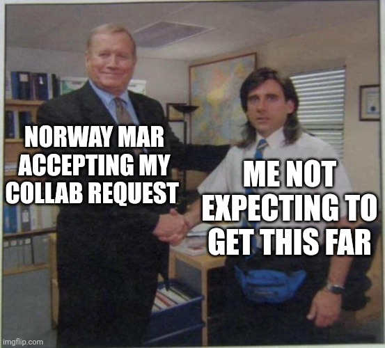 the office handshake | NORWAY MAR ACCEPTING MY COLLAB REQUEST; ME NOT EXPECTING TO GET THIS FAR | image tagged in the office handshake | made w/ Imgflip meme maker