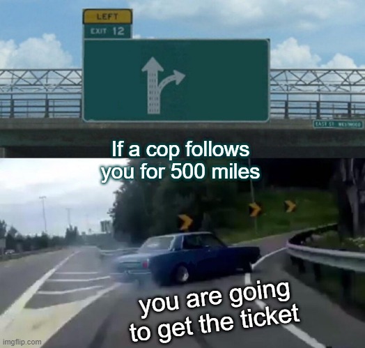 Warren Buffet | If a cop follows you for 500 miles; you are going to get the ticket | image tagged in memes,left exit 12 off ramp | made w/ Imgflip meme maker