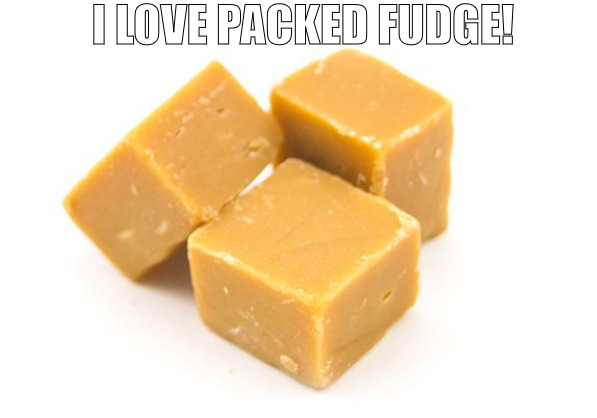 PUT SOME ICE CREAM WITH IT! | I LOVE PACKED FUDGE! | image tagged in lol i love fudge,meme | made w/ Imgflip meme maker