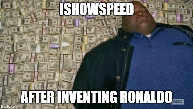 huell money | ISHOWSPEED; AFTER INVENTING RONALDO | image tagged in huell money | made w/ Imgflip meme maker