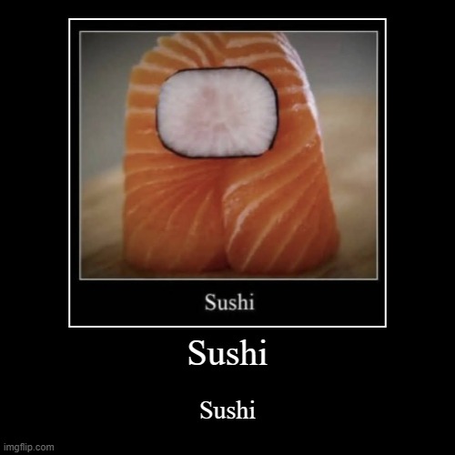 Sushi(this was not worth it) | made w/ Imgflip demotivational maker
