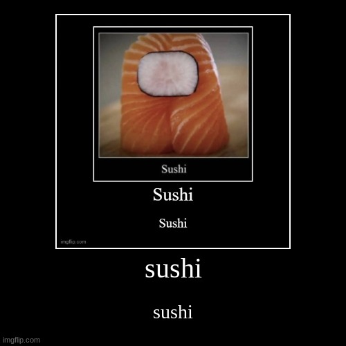 sushi | image tagged in funny,demotivationals | made w/ Imgflip demotivational maker
