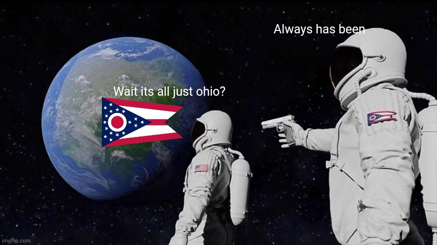 Always Has Been | Always has been; Wait its all just ohio? | image tagged in memes,always has been | made w/ Imgflip meme maker