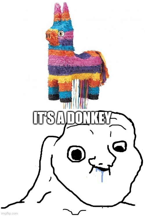"You falied at preschool today" | IT'S A DONKEY | image tagged in pinata,brainlet stupid | made w/ Imgflip meme maker