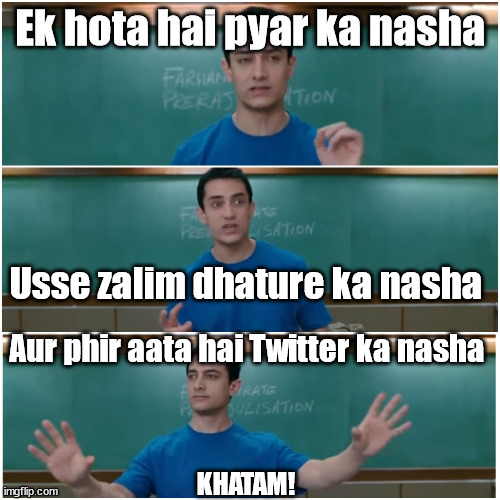 Twitter Addiction | Ek hota hai pyar ka nasha; Usse zalim dhature ka nasha; Aur phir aata hai Twitter ka nasha; KHATAM! | image tagged in 3 idiots | made w/ Imgflip meme maker
