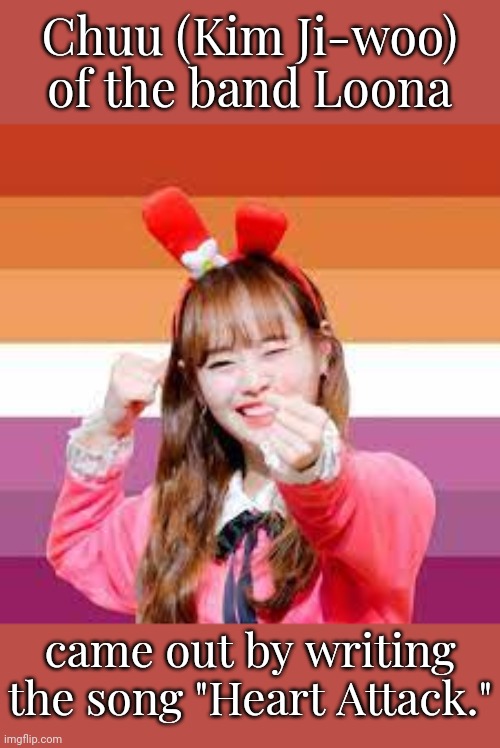 Link to the video in comment. | Chuu (Kim Ji-woo) of the band Loona; came out by writing the song "Heart Attack." | image tagged in lesbian chuu,lgbt,kpop,south korea | made w/ Imgflip meme maker