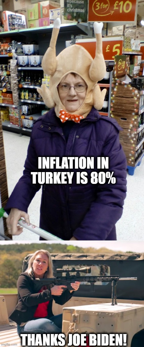 Inflation going down, jobs going up, Russia stalled in Ukraine, drug prices coming down. Thanks Joe Biden. | INFLATION IN TURKEY IS 80%; THANKS JOE BIDEN! | image tagged in crazy lady turkey head,q crazy,memes,politics,maga,dumbasses | made w/ Imgflip meme maker
