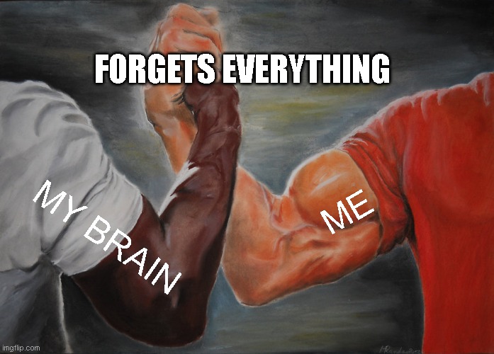 Epic Handshake | FORGETS EVERYTHING; ME; MY BRAIN | image tagged in memes,epic handshake | made w/ Imgflip meme maker