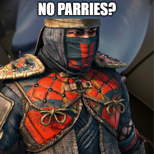 No parries? | NO PARRIES? | image tagged in for honor,megamind no bitches,shinobi | made w/ Imgflip meme maker