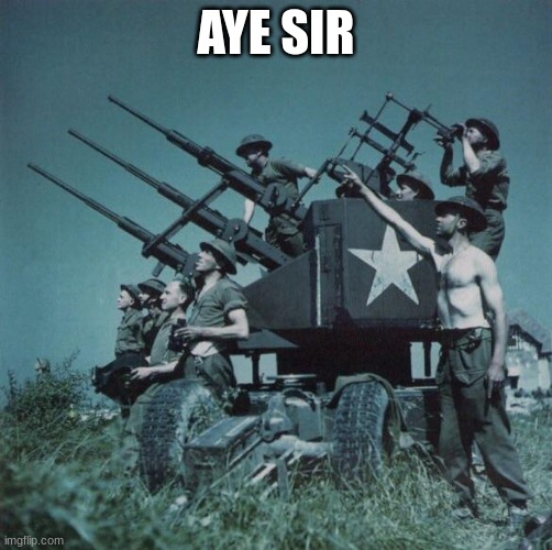 Anti Aircraft  | AYE SIR | image tagged in anti aircraft | made w/ Imgflip meme maker