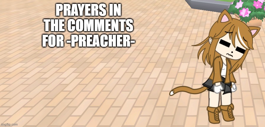 :( hope you get better | PRAYERS IN THE COMMENTS FOR -PREACHER- | image tagged in sad caramel | made w/ Imgflip meme maker