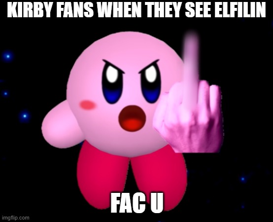 kirby flips off elfilin | KIRBY FANS WHEN THEY SEE ELFILIN; FAC U | image tagged in kirby flips you off,kirby,middle finger,nintendo,memes | made w/ Imgflip meme maker