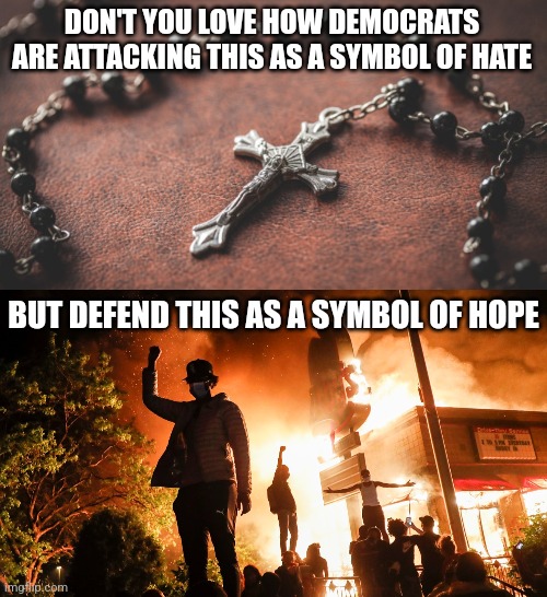 Do democrats want to destroy America? Uhh, which rock exactly have you been hiding under? |  DON'T YOU LOVE HOW DEMOCRATS ARE ATTACKING THIS AS A SYMBOL OF HATE; BUT DEFEND THIS AS A SYMBOL OF HOPE | image tagged in insomnia rosary,blm riots,democratic socialism,destruction,hypocrites,stupid liberals | made w/ Imgflip meme maker