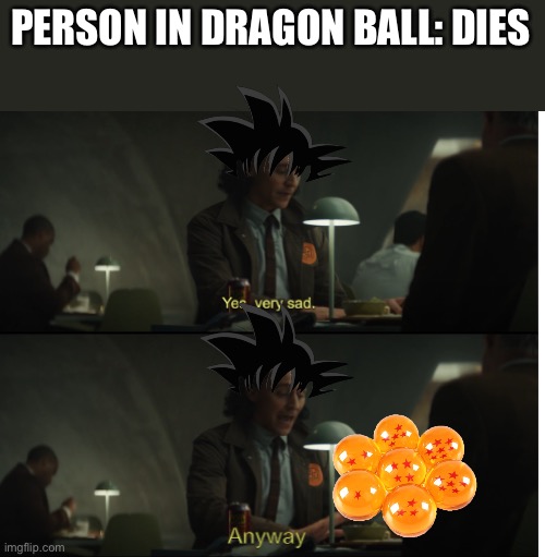 Yes, very sad. Anyway | PERSON IN DRAGON BALL: DIES | image tagged in yes very sad anyway,dragon ball z,dbz,anime,goku | made w/ Imgflip meme maker