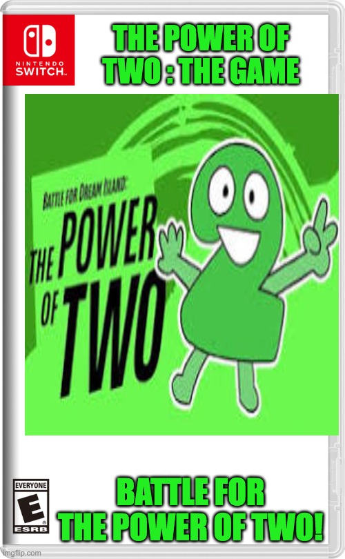 the power of two the game | THE POWER OF TWO : THE GAME; BATTLE FOR THE POWER OF TWO! | image tagged in bfdi,tpot,nintendo switch | made w/ Imgflip meme maker