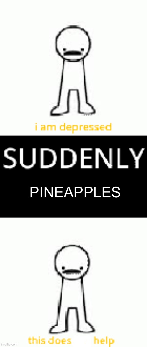 Suddenly pineapples | PINEAPPLES | image tagged in suddenly pineapples | made w/ Imgflip meme maker