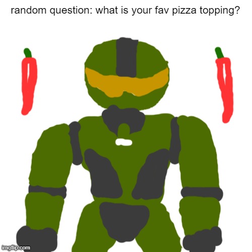 answer in the comments | random question: what is your fav pizza topping? | image tagged in blank,memes,master chief,pizza,polls,msmg | made w/ Imgflip meme maker