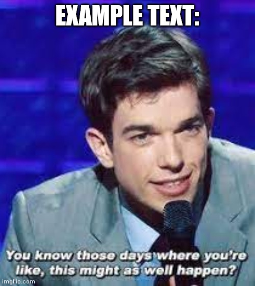 Mulaney this might as well happen | EXAMPLE TEXT: | image tagged in mulaney this might as well happen | made w/ Imgflip meme maker