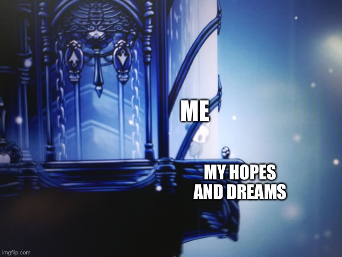 Very sad | ME; MY HOPES AND DREAMS | image tagged in hollow knight can't reach geo | made w/ Imgflip meme maker