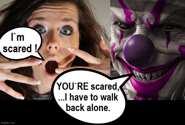 Evil Clown | I`m  
scared ! YOU`RE scared,
...I have to walk
back alone. | image tagged in home alone | made w/ Imgflip meme maker