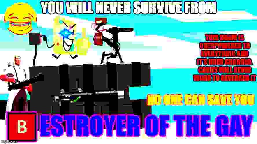 should i make this even better | image tagged in bestroyer of the gay | made w/ Imgflip meme maker