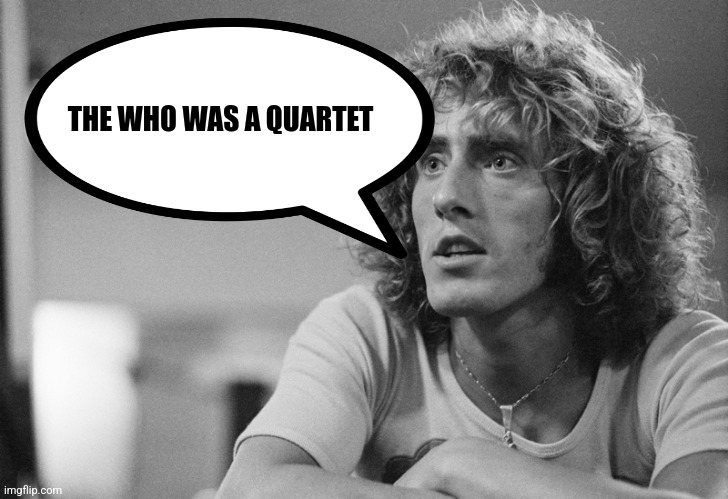 THE WHO WAS A QUARTET | made w/ Imgflip meme maker