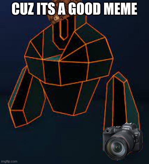 CUZ ITS A GOOD MEME | made w/ Imgflip meme maker