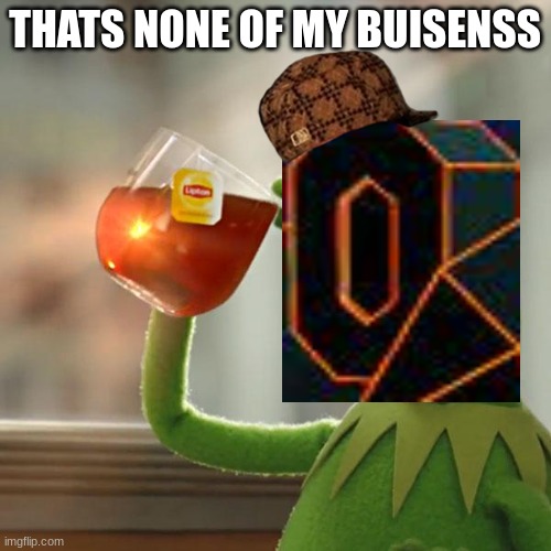 But That's None Of My Business Meme | THATS NONE OF MY BUISENSS | image tagged in memes,but that's none of my business,kermit the frog | made w/ Imgflip meme maker