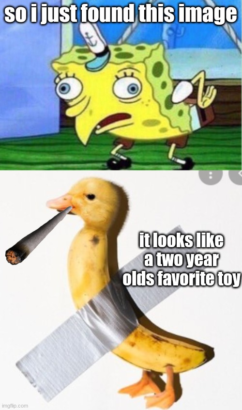 so i just found this image; it looks like a two year olds favorite toy | image tagged in memes,mocking spongebob | made w/ Imgflip meme maker