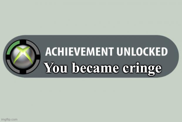 People after downloading tik tok | You became cringe | image tagged in achievement unlocked | made w/ Imgflip meme maker