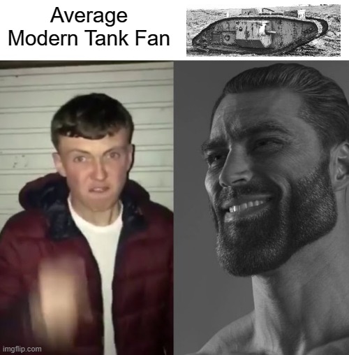 me when mark v | Average Modern Tank Fan | image tagged in average fan vs average enjoyer | made w/ Imgflip meme maker